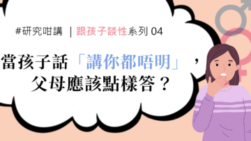 研究咁講｜跟孩子談性系列04：當孩子話「講你都唔明㗎喇」，父母應該點 ...